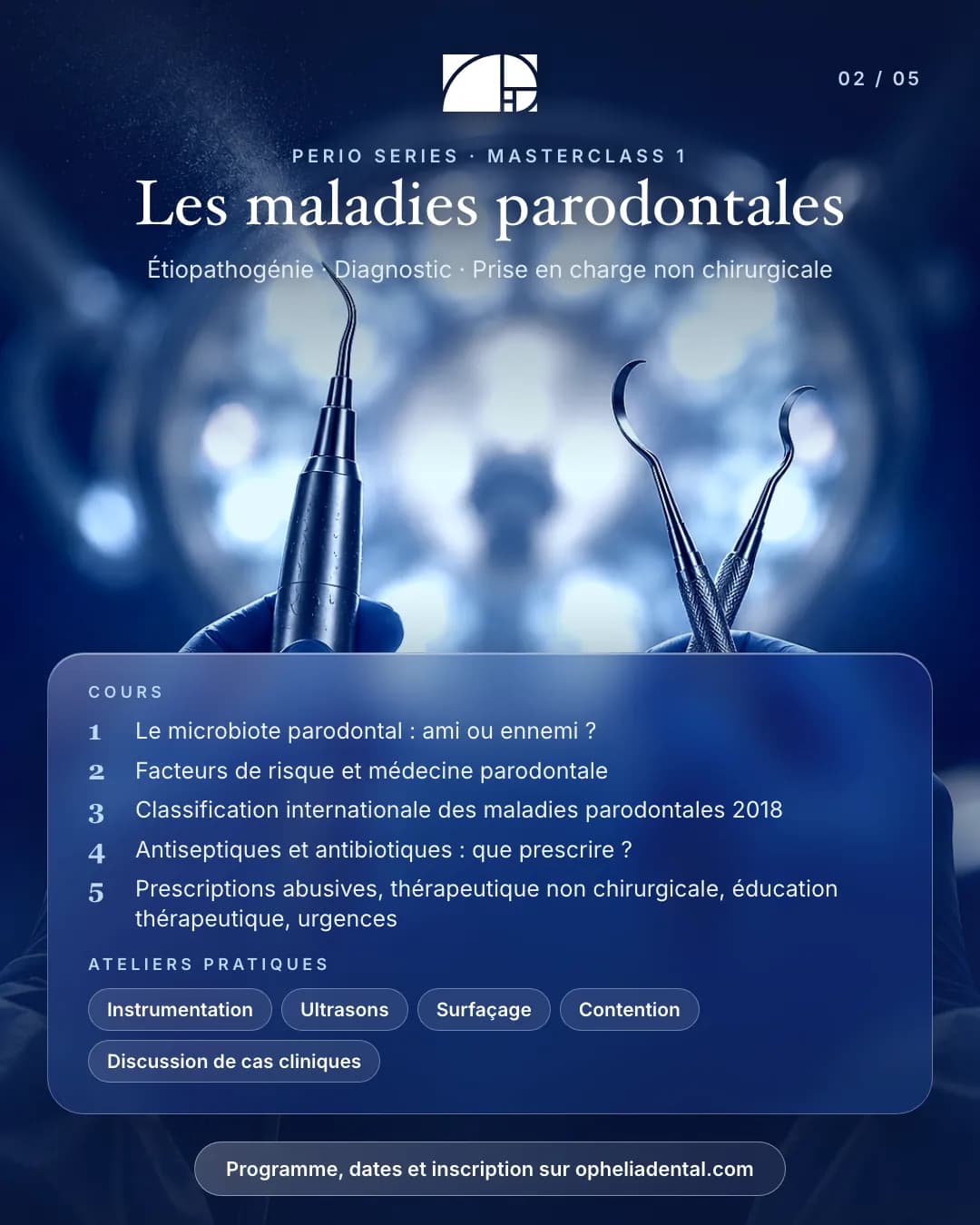 Masterclass 1, les maladies parodontales — étiopathogénie, diagnostic, prise en charge non chirurgicale. Cours : microbiote parodontal ; facteurs de risque et médecine parodontale ; classification 2018 ; antiseptiques et antibiotiques ; thérapeutique non chirurgicale et urgences. Ateliers : instrumentation, ultrasons, surfaçage, contention, cas cliniques