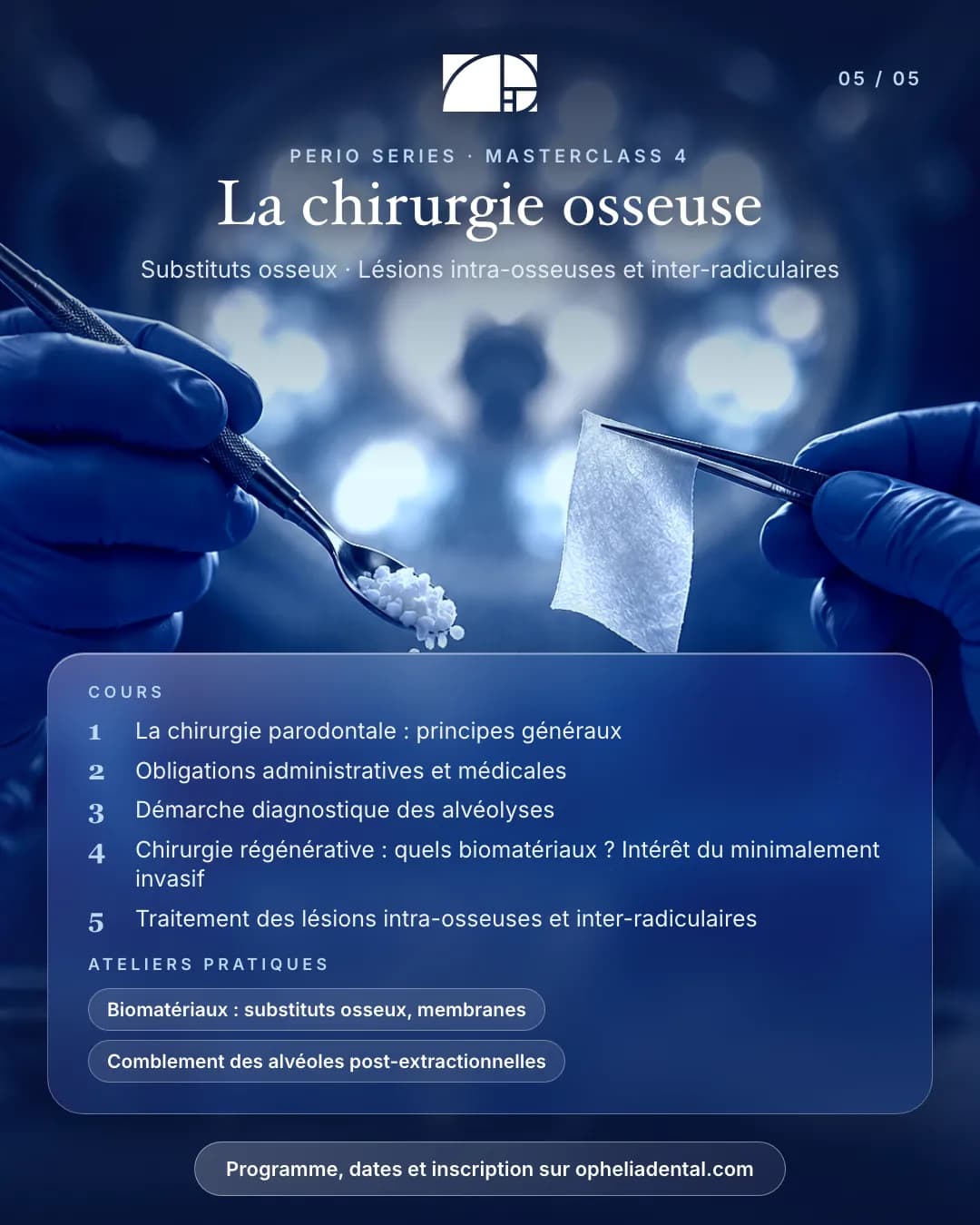 Masterclass 4, la chirurgie osseuse — substituts osseux, lésions intra-osseuses et inter-radiculaires. Cours : principes de la chirurgie parodontale ; obligations administratives et médicales ; diagnostic des alvéolyses ; chirurgie régénérative et biomatériaux ; traitement des lésions. Ateliers : biomatériaux, comblement des alvéoles post-extractionnelles